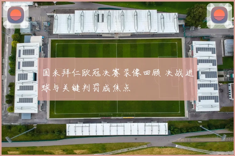 国米拜仁欧冠决赛录像回顾 决战进球与关键判罚成焦点