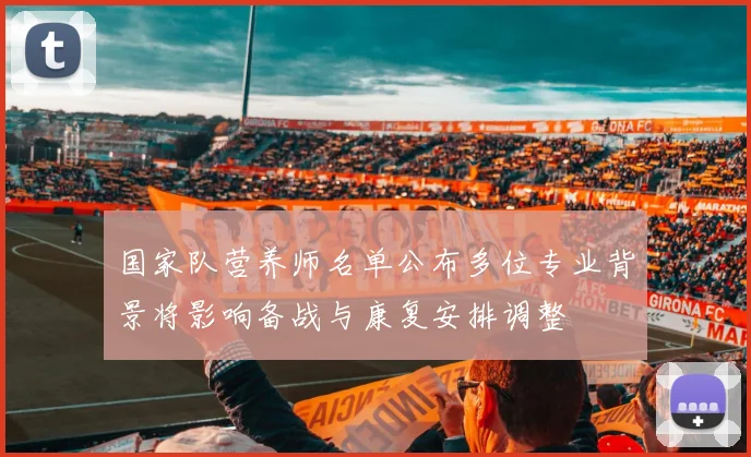 国家队营养师名单公布多位专业背景将影响备战与康复安排调整